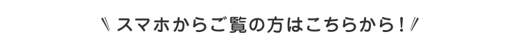 スマホからご覧の方はこちらから！